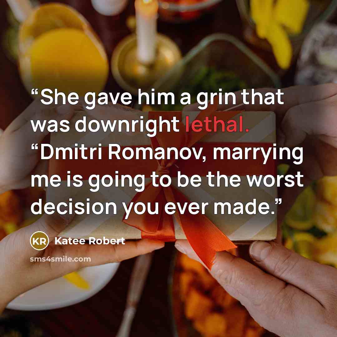 “She gave him a grin that was downright lethal. “Dmitri Romanov, marrying me is going to be the worst decision you ever made.” quote by Katee Robert