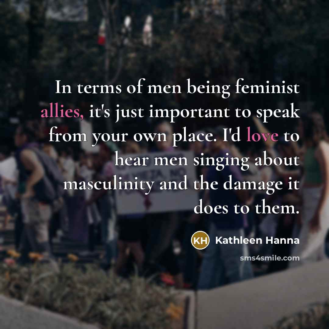 “In terms of men being feminist allies, it's just important…” quote by Kathleen Hanna