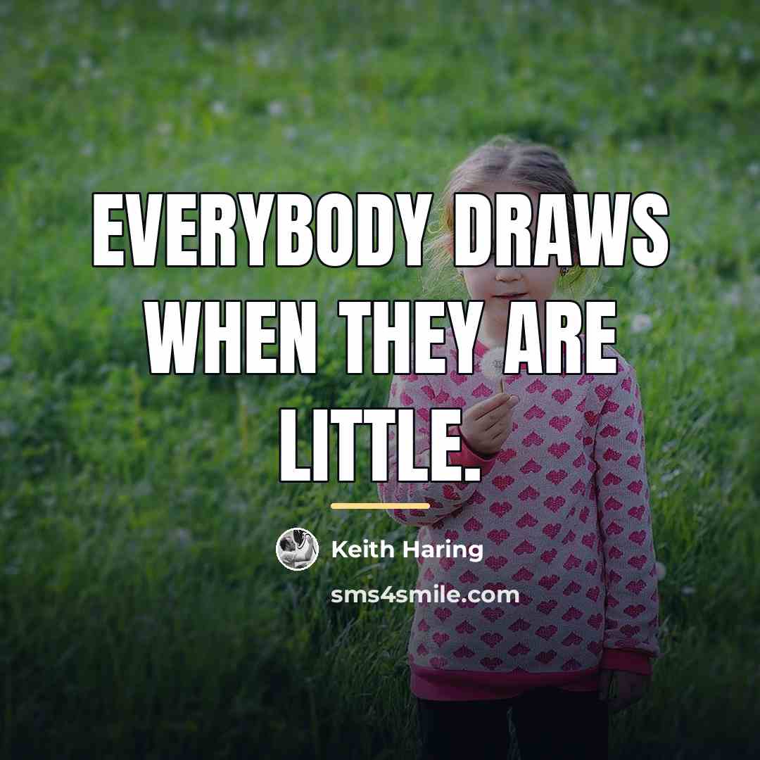 “Everybody draws when they are little.…” quote by Keith Haring