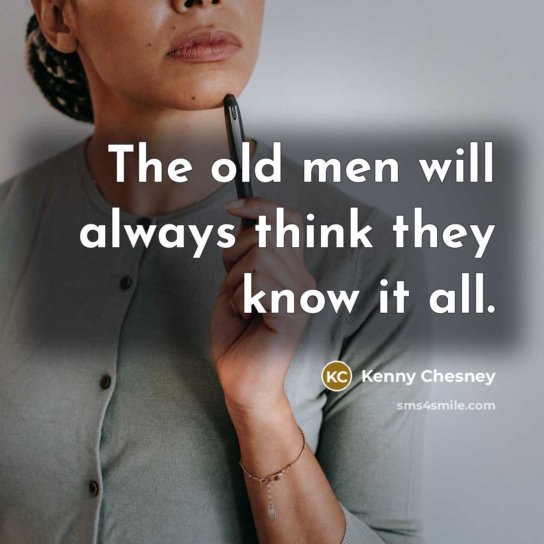 “The old men will always think they know it all.…” quote by Kenny Chesney