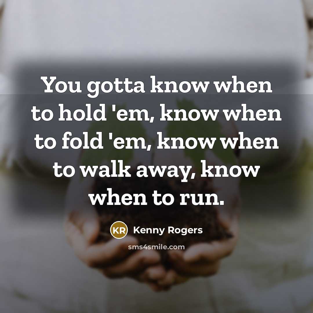 “You gotta know when to hold 'em, know when to…” quote by Kenny Rogers