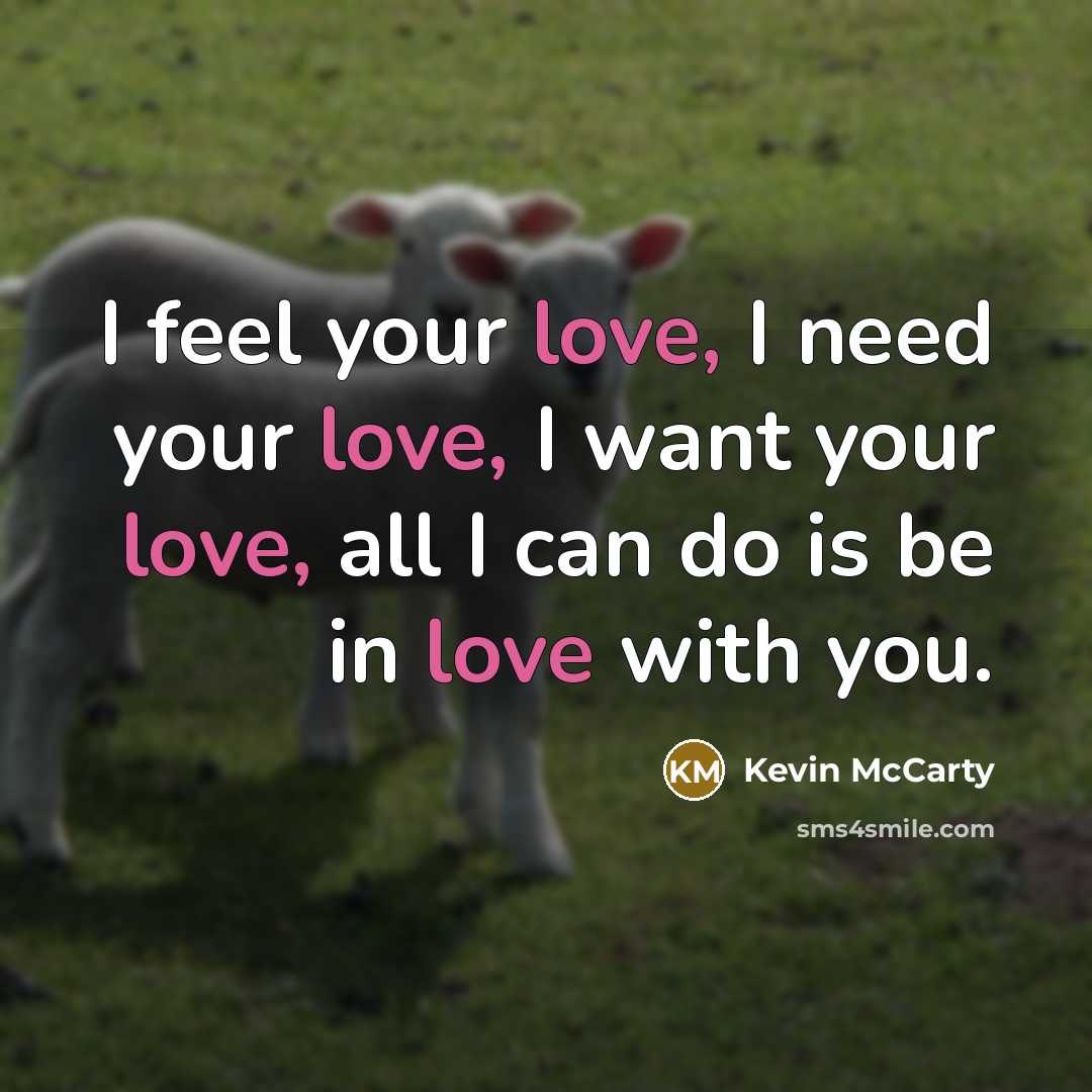 “I feel your love, I need your love, I want…” quote by Kevin McCarty