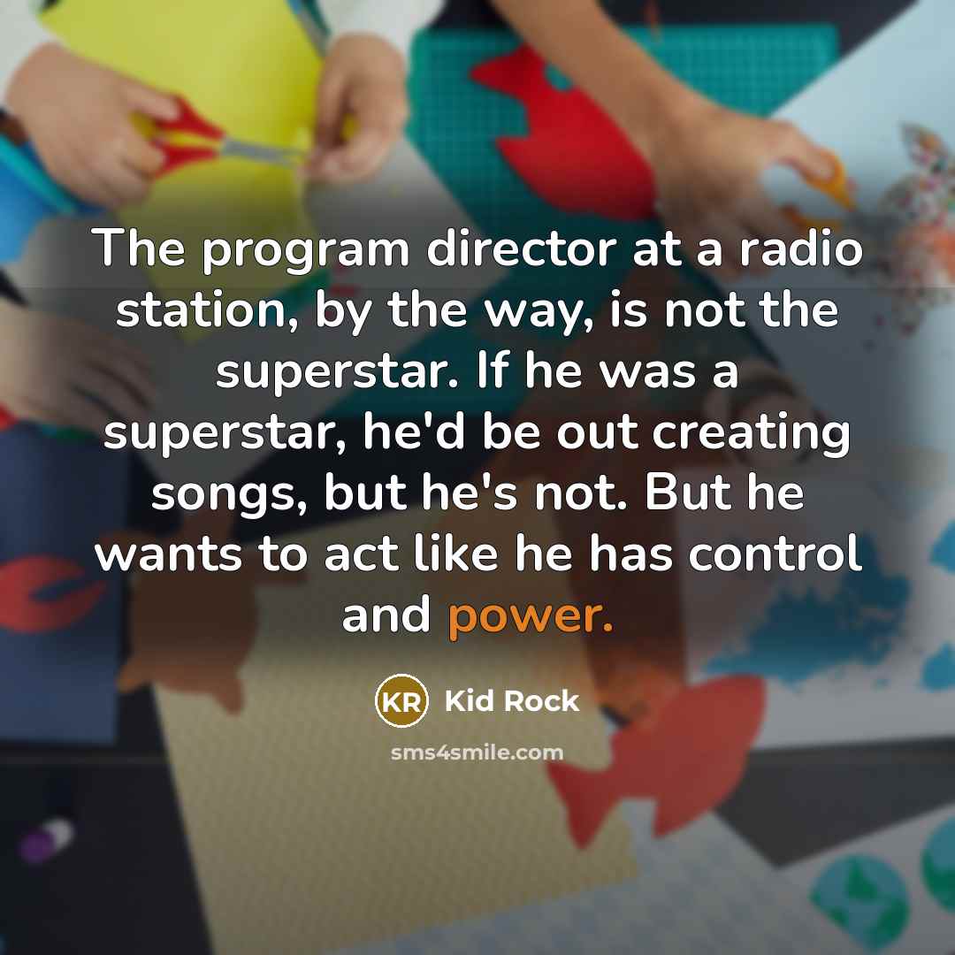 “The program director at a radio station, by the way,…” quote by Kid Rock