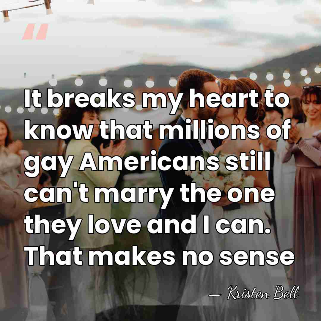 It breaks my heart to know that millions of gay Americans still&hellip; - Kristen Bell
