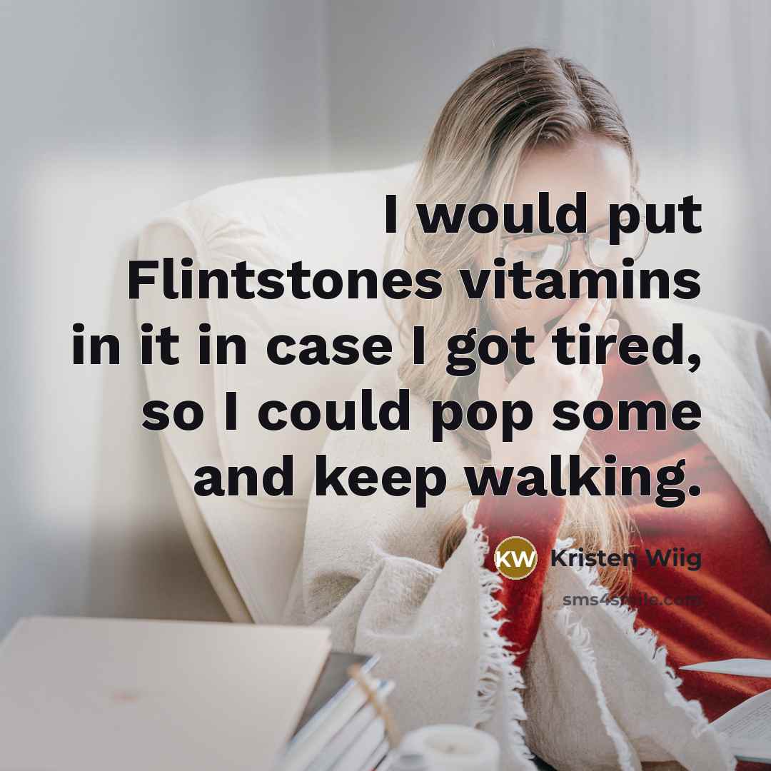 “I would put Flintstones vitamins in it in case I…” quote by Kristen Wiig