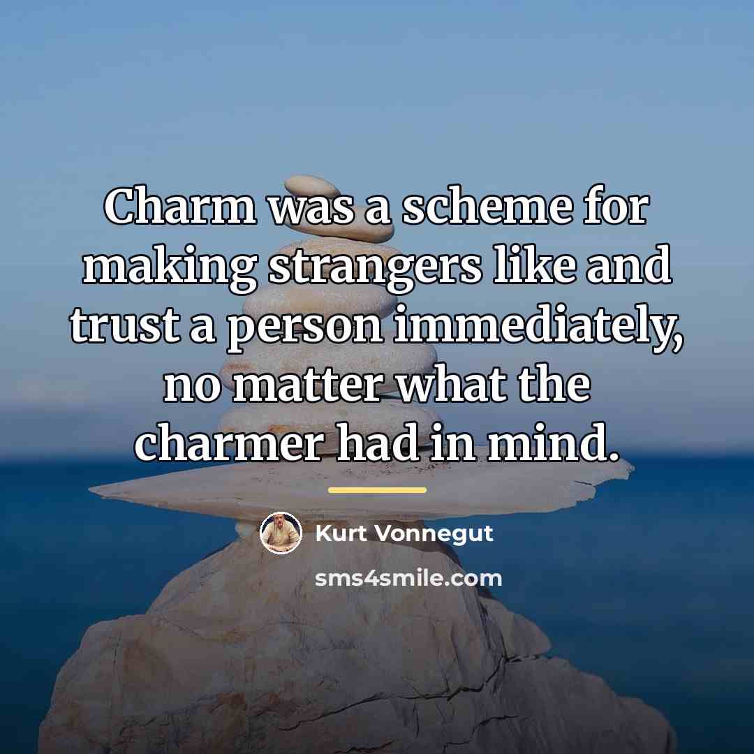 “Charm was a scheme for making strangers like and trust…” quote by Kurt Vonnegut