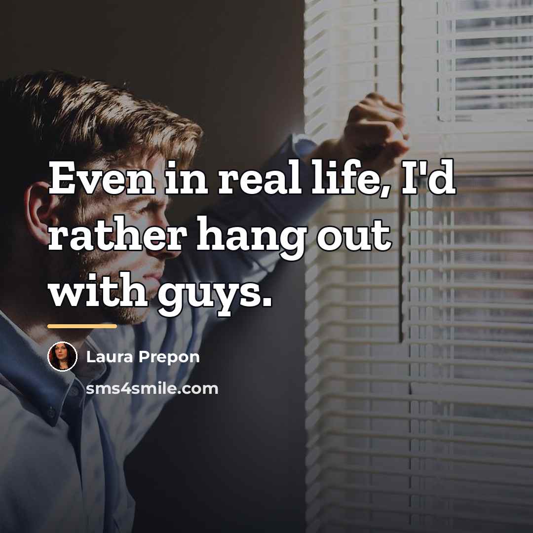 “Even in real life, I'd rather hang out with guys.…” quote by Laura Prepon