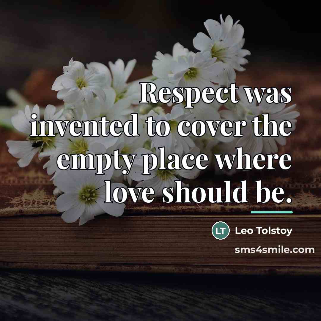 “Respect was invented to cover the empty place where love…” quote by Leo Tolstoy