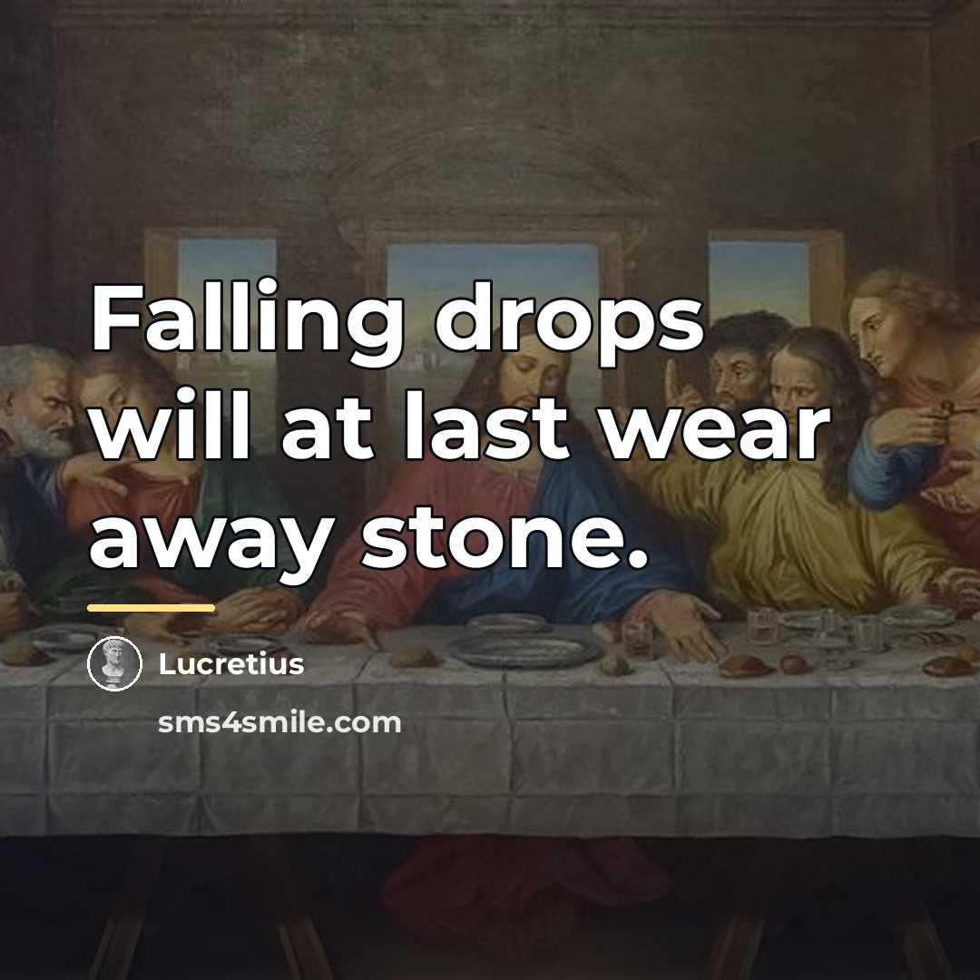 “Falling drops will at last wear away stone.…” quote by Lucretius