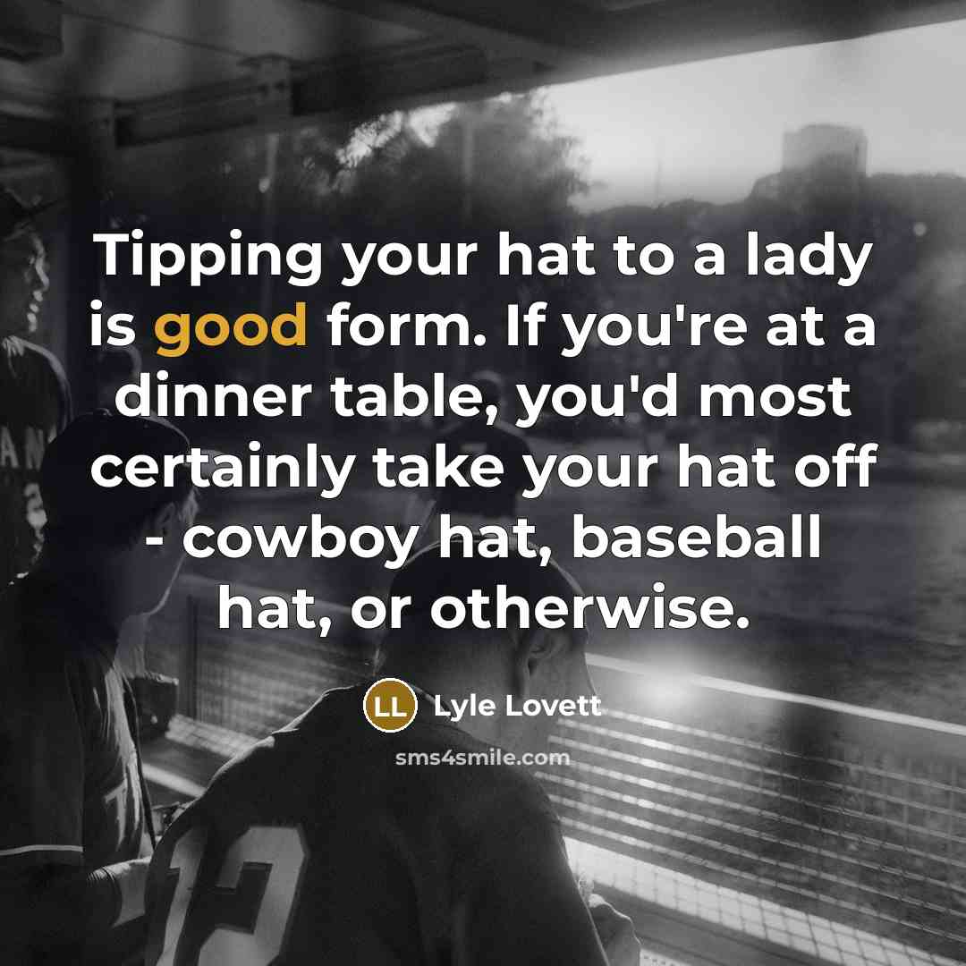 “Tipping your hat to a lady is good form. If…” quote by Lyle Lovett