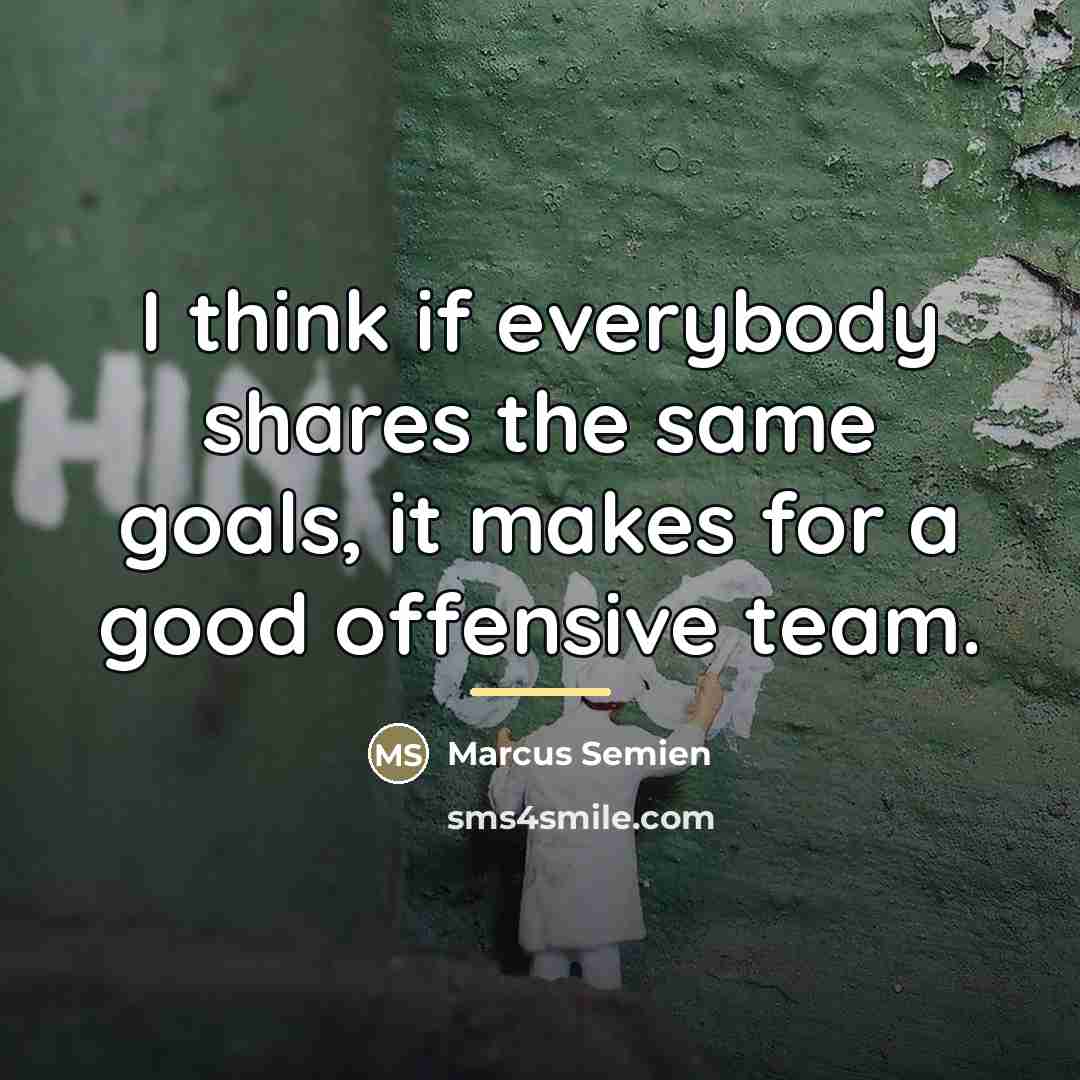 “I think if everybody shares the same goals, it makes…” quote by Marcus Semien