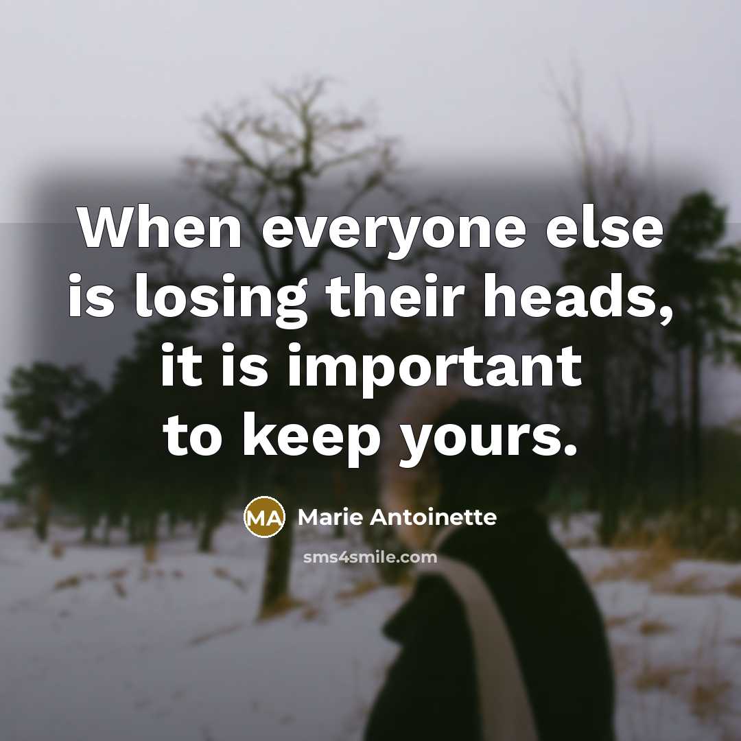 “When everyone else is losing their heads, it is important…” quote by Marie Antoinette