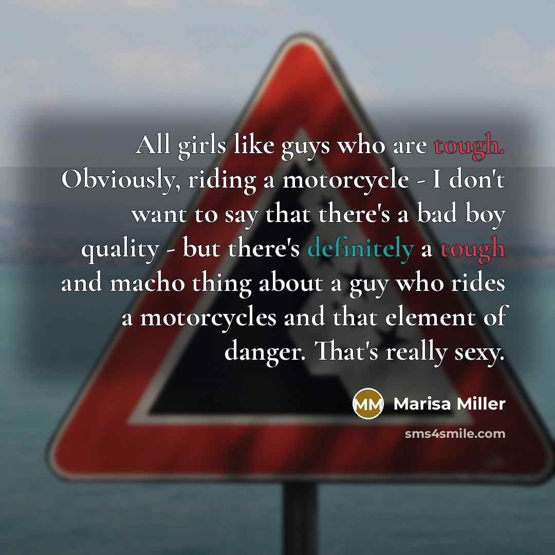 “All girls like guys who are tough. Obviously, riding a…” quote by Marisa Miller