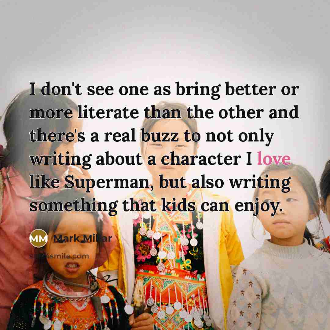 “I don't see one as bring better or more literate…” quote by Mark Millar