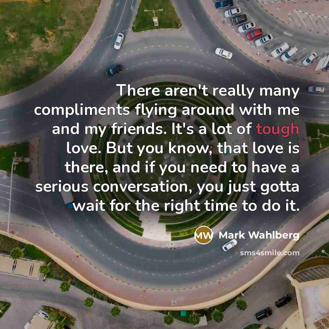 “There aren't really many compliments flying around with me and…” quote by Mark Wahlberg