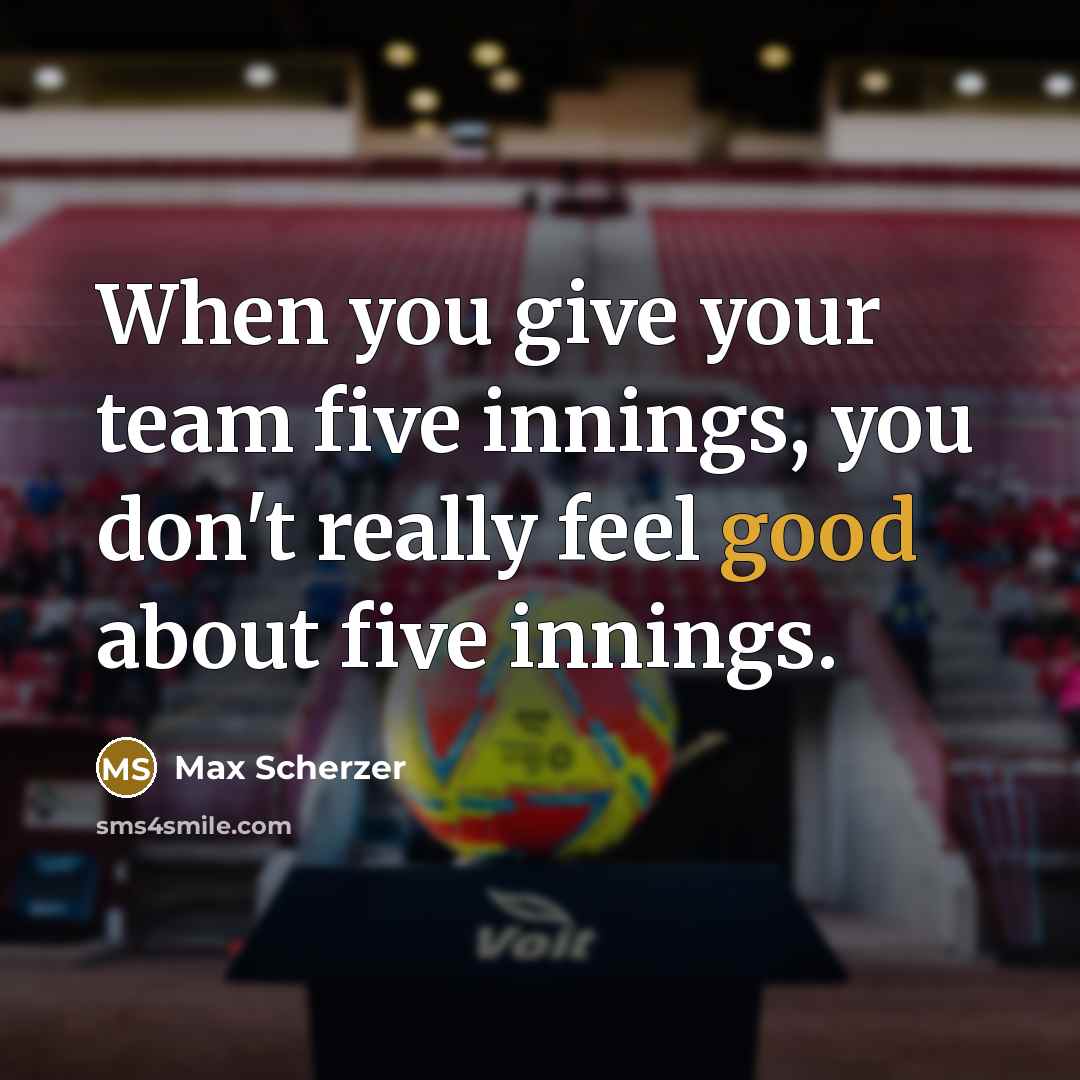 “When you give your team five innings, you don't really…” quote by Max Scherzer