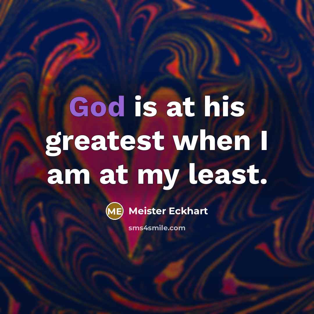 “God is at his greatest when I am at my…” quote by Meister Eckhart