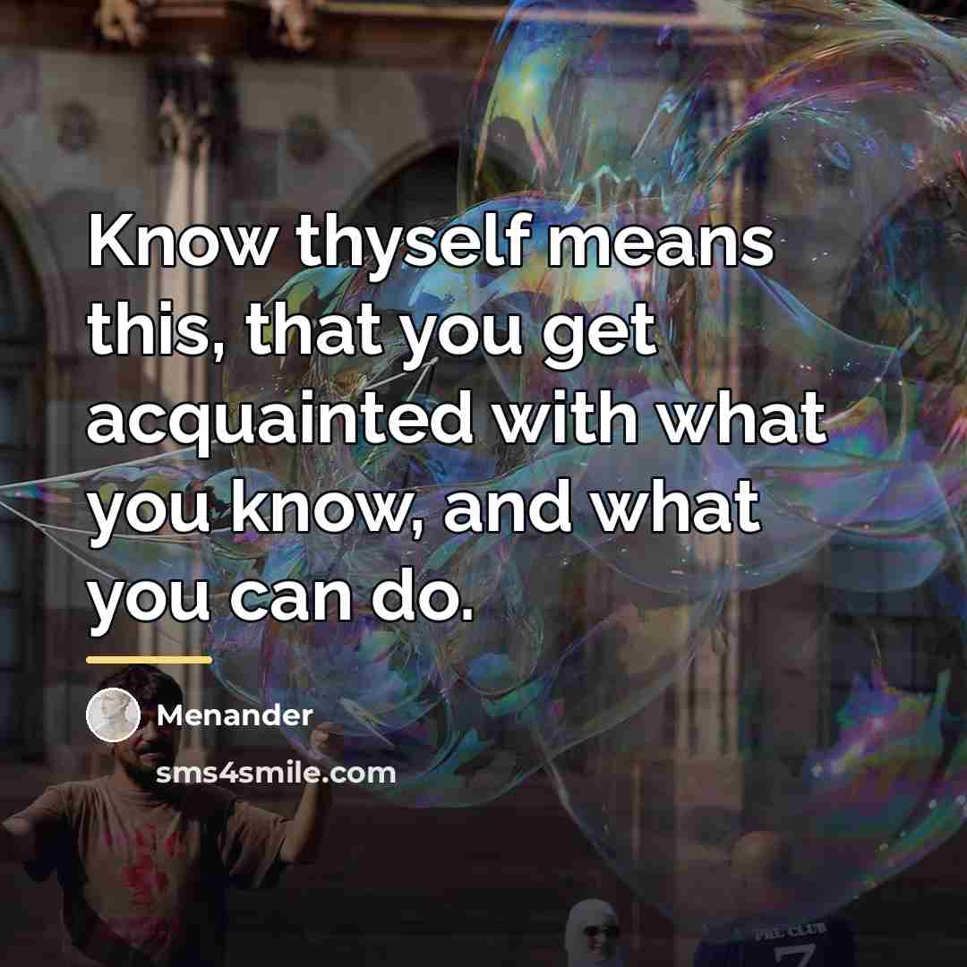“Know thyself means this, that you get acquainted with what…” quote by Menander