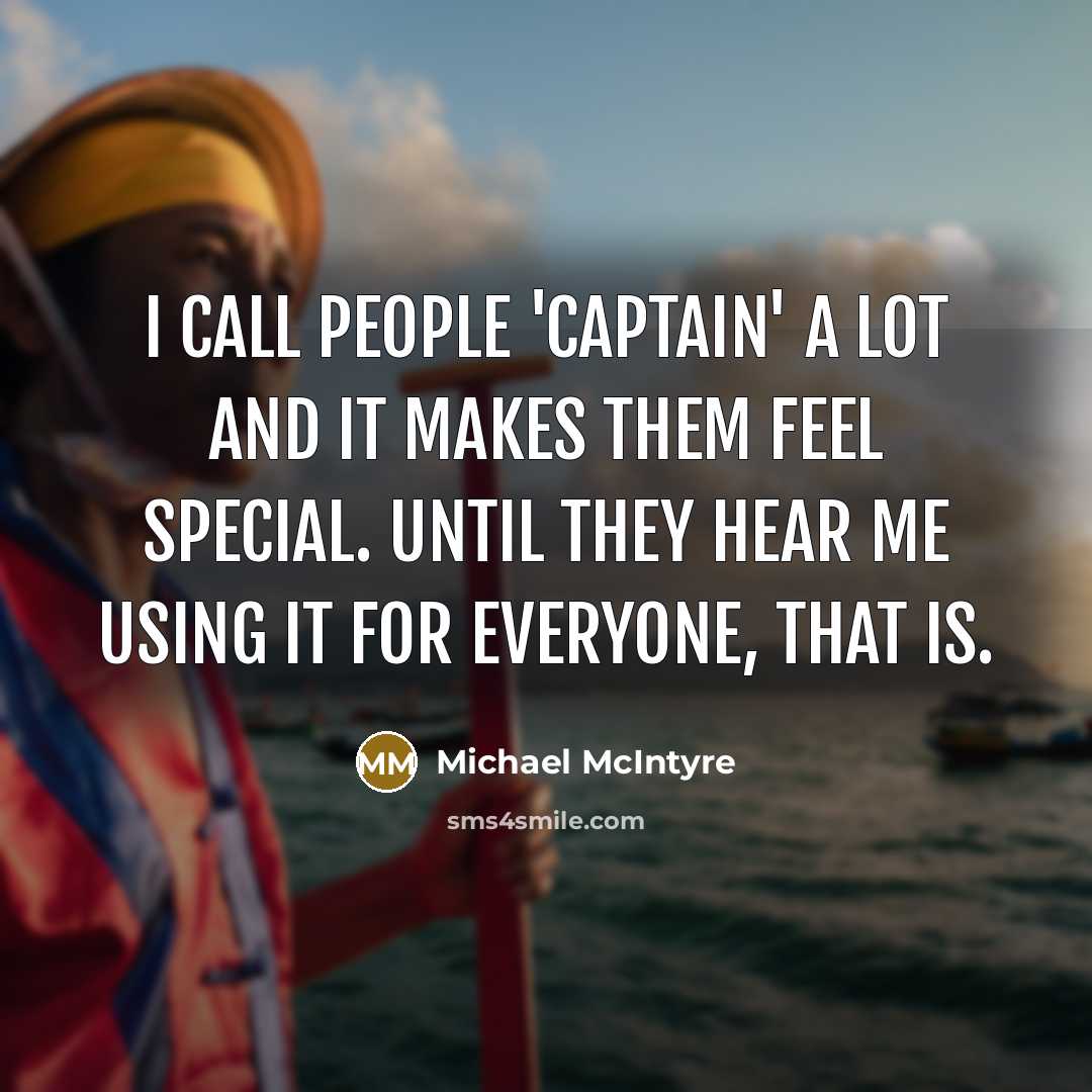 “I call people 'captain' a lot and it makes them…” quote by Michael McIntyre