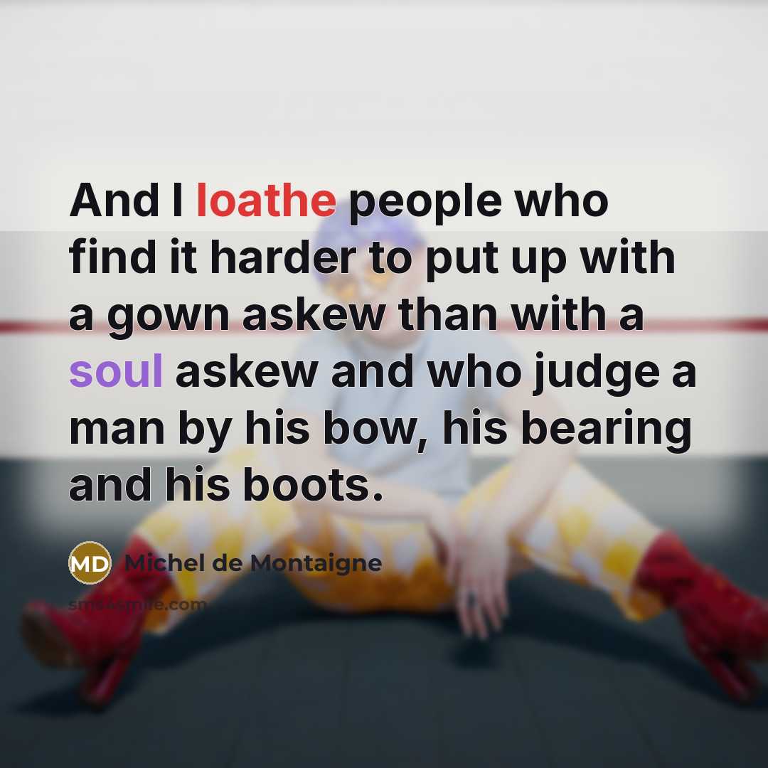“And I loathe people who find it harder to put…” quote by Michel de Montaigne