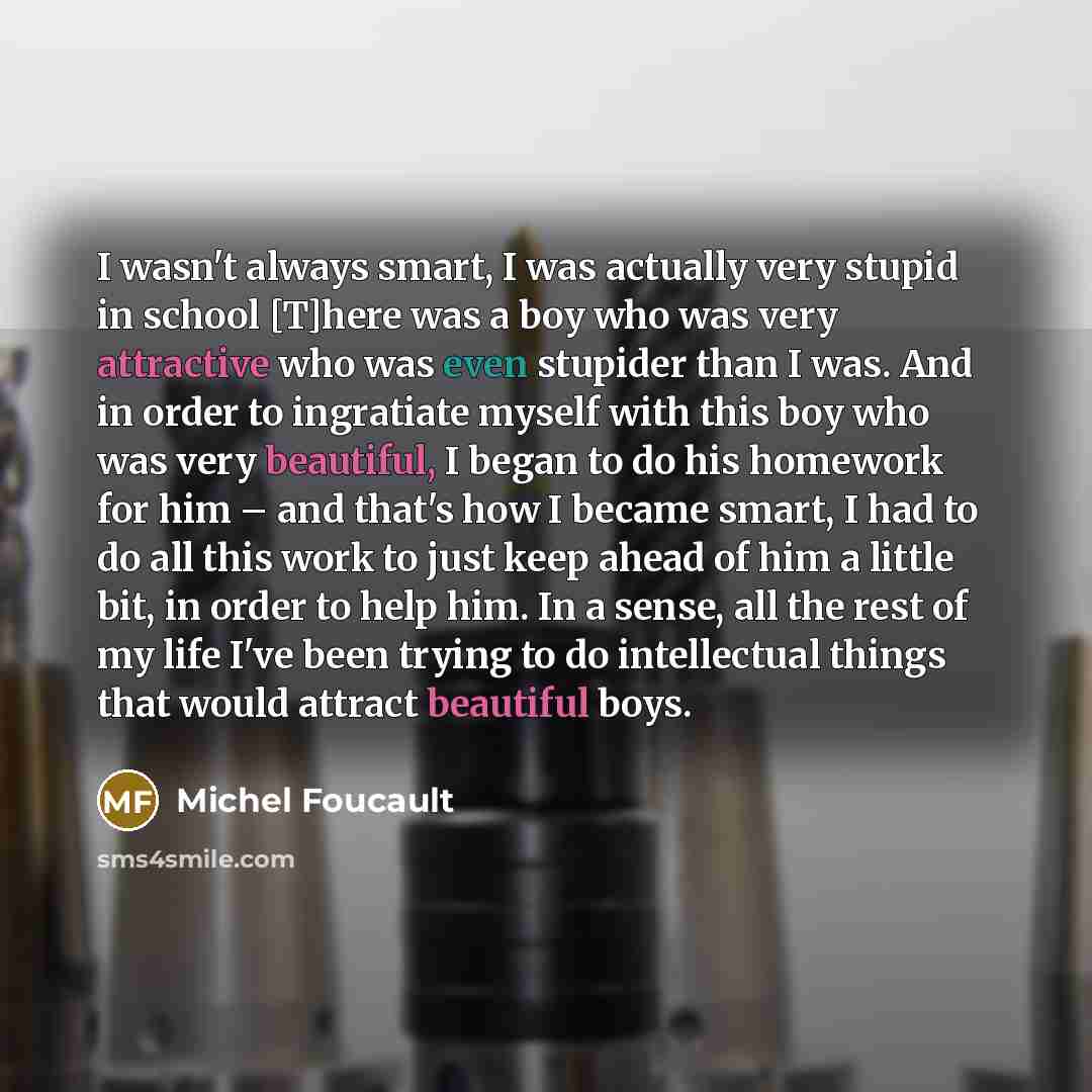 “I wasn't always smart, I was actually very stupid in…” quote by Michel Foucault