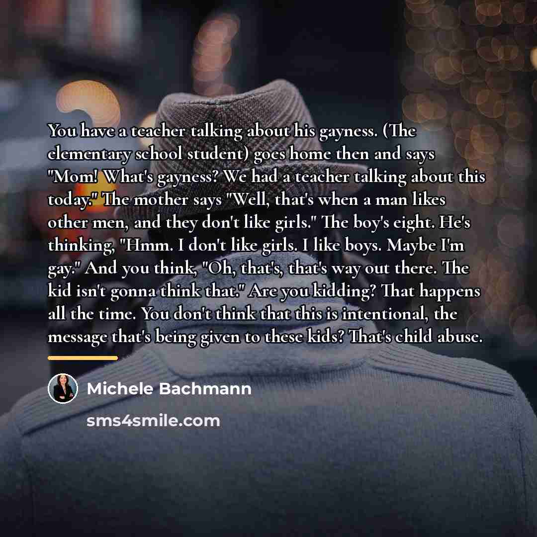 “You have a teacher talking about his gayness. (The elementary…” quote by Michele Bachmann