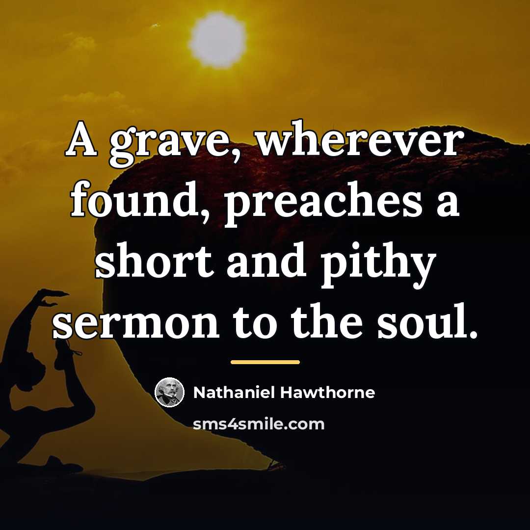 “A grave, wherever found, preaches a short and pithy sermon…” quote by Nathaniel Hawthorne