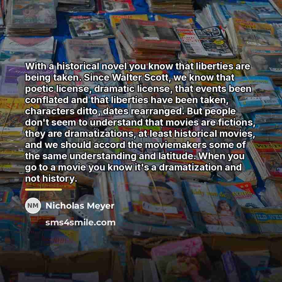 “With a historical novel you know that liberties are being…” quote by Nicholas Meyer