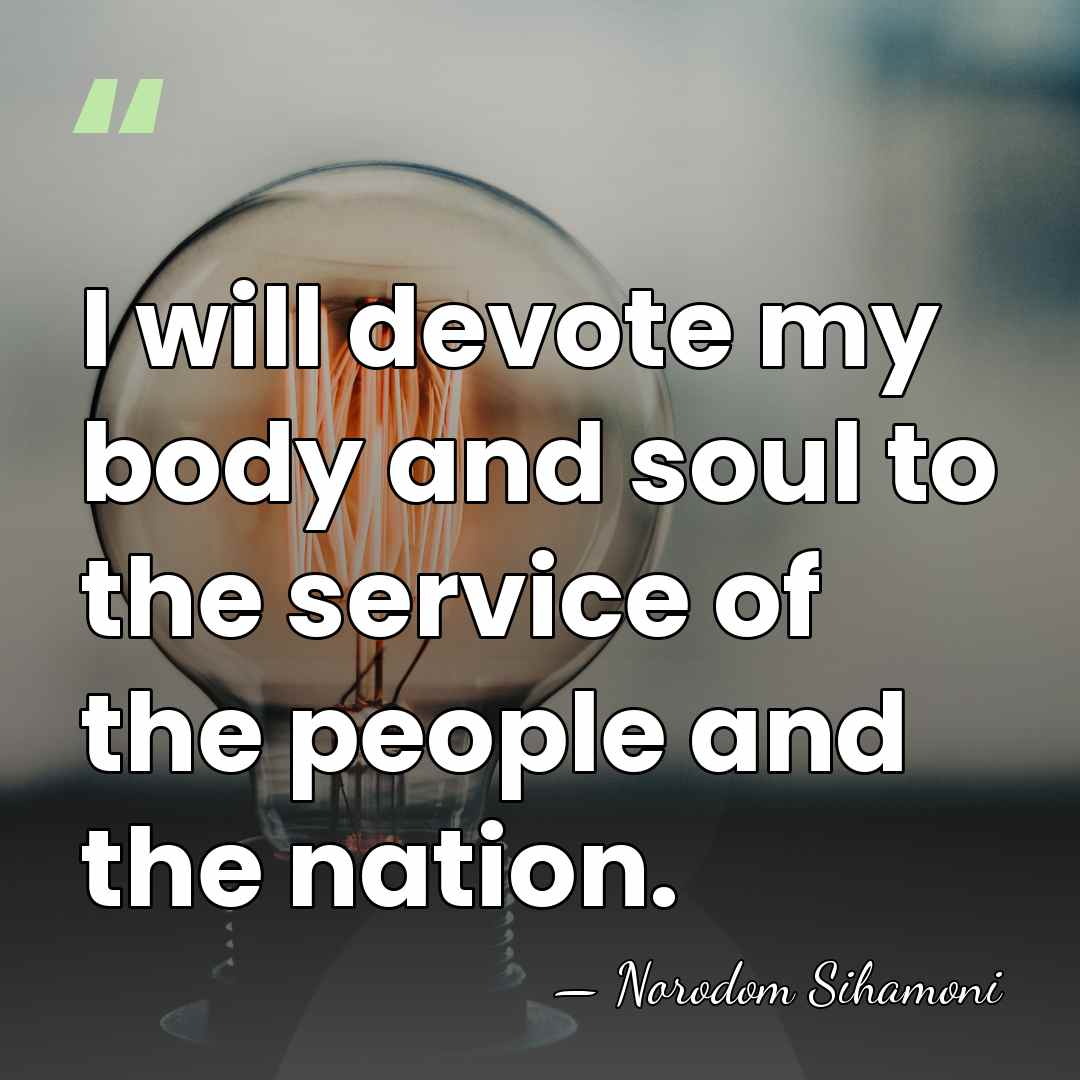 I will devote my body and soul to the service of the&hellip; - Norodom Sihamoni