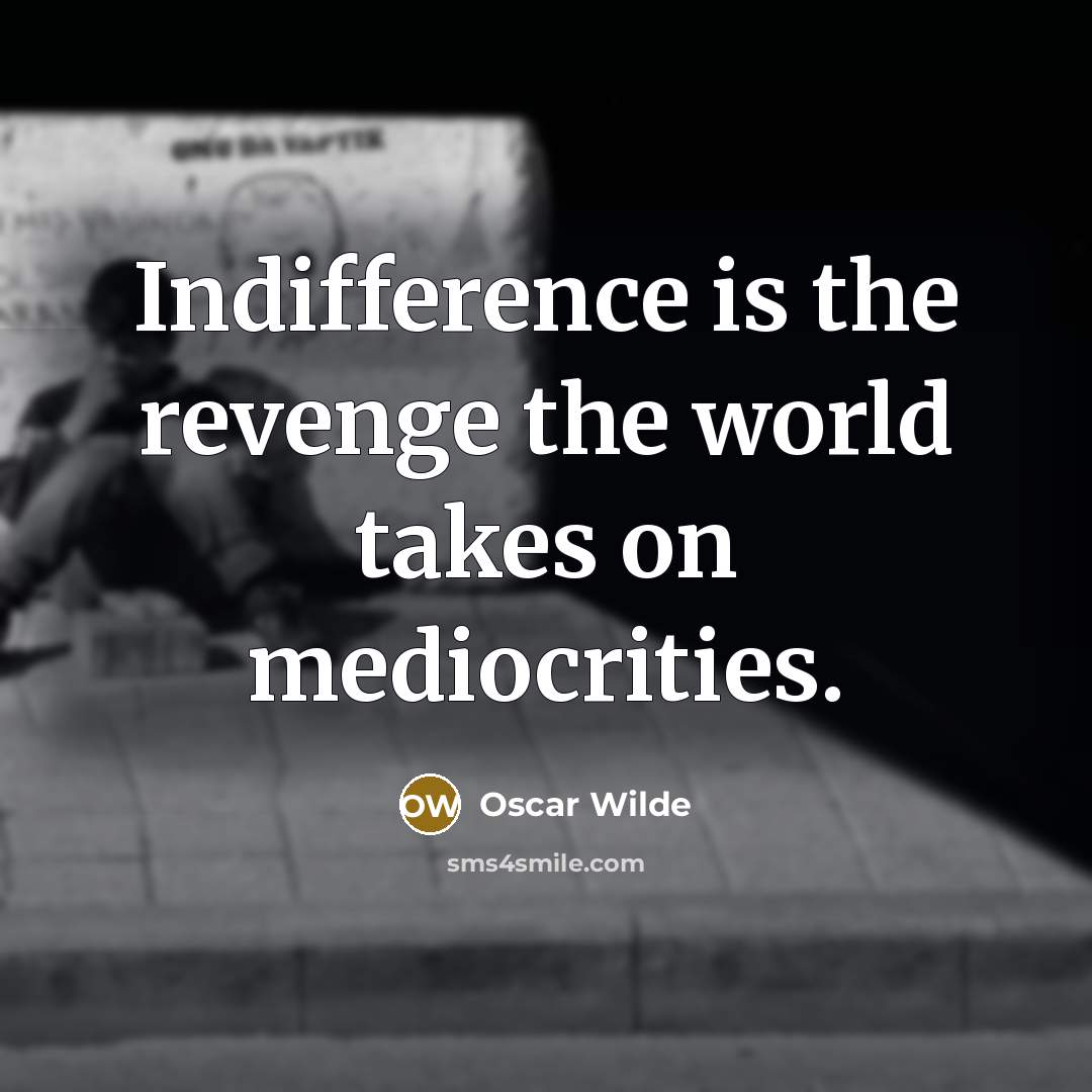 “Indifference is the revenge the world takes on mediocrities.…” quote by Oscar Wilde