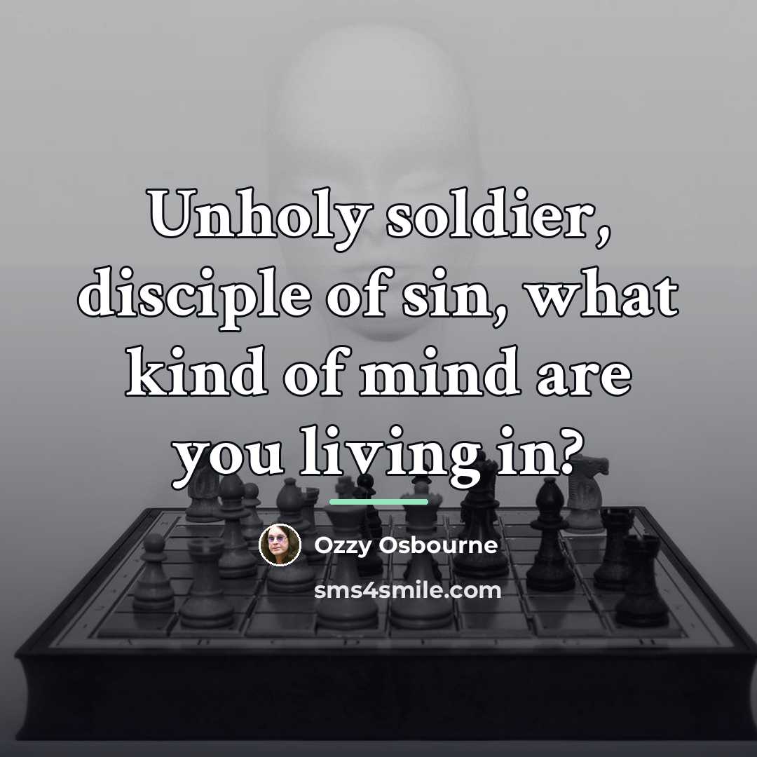 “Unholy soldier, disciple of sin, what kind of mind are…” quote by Ozzy Osbourne