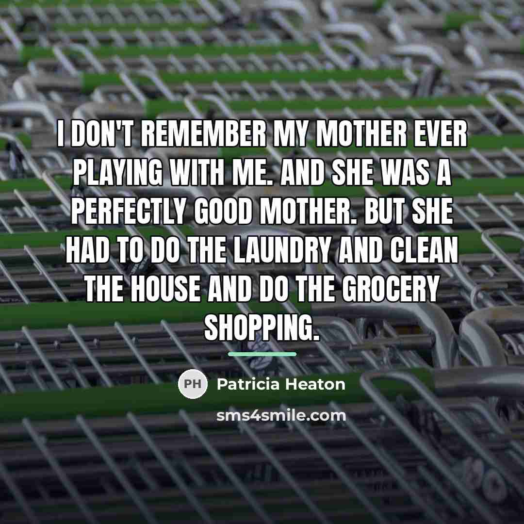 “I don't remember my mother ever playing with me. And…” quote by Patricia Heaton