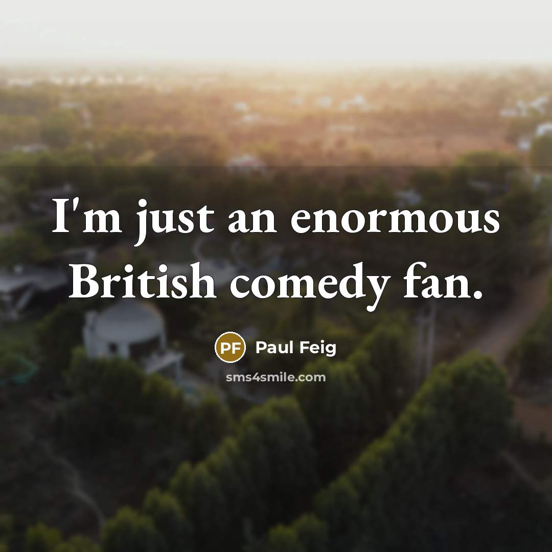 “I'm just an enormous British comedy fan.…” quote by Paul Feig
