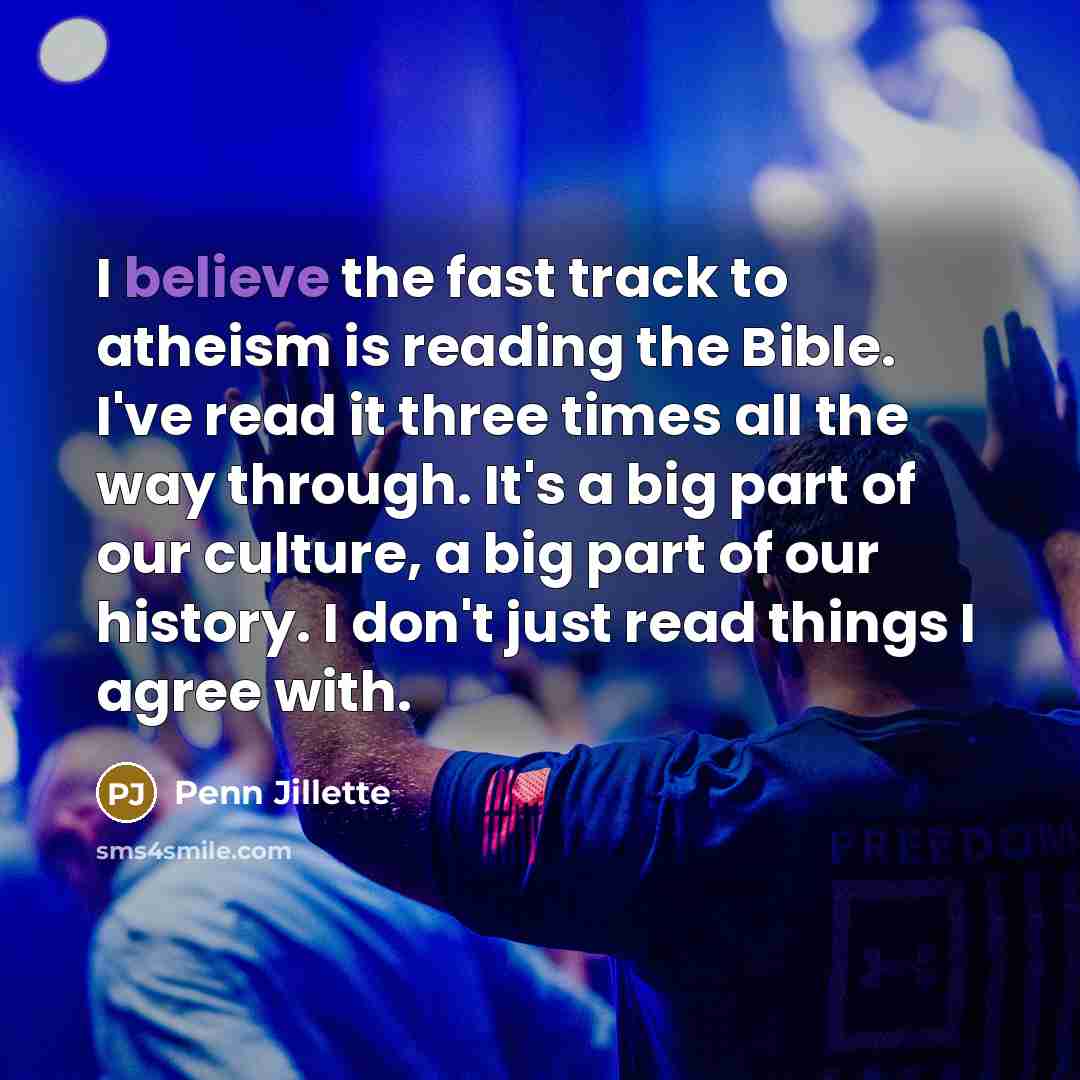 “I believe the fast track to atheism is reading the…” quote by Penn Jillette