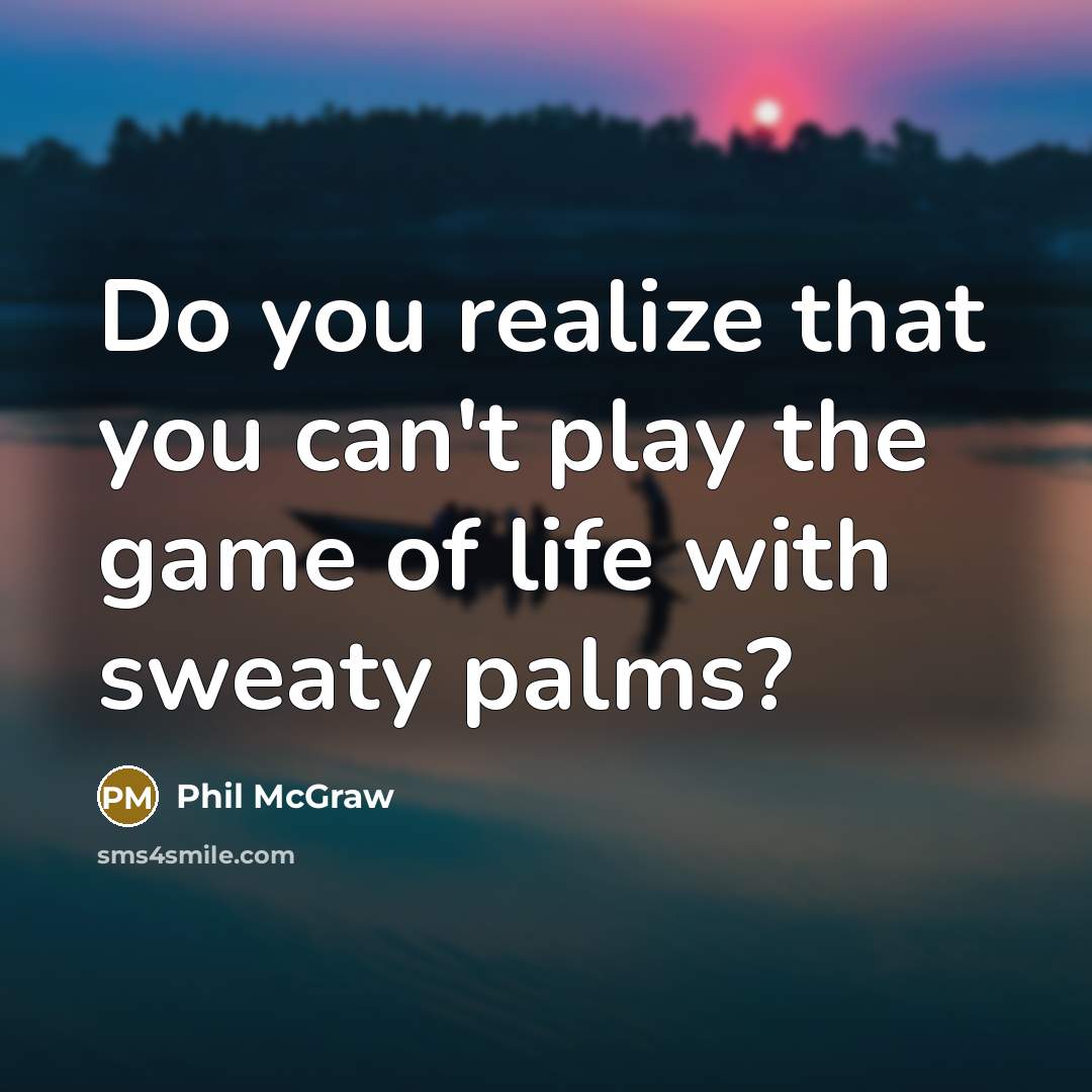 “Do you realize that you can't play the game of…” quote by Phil McGraw