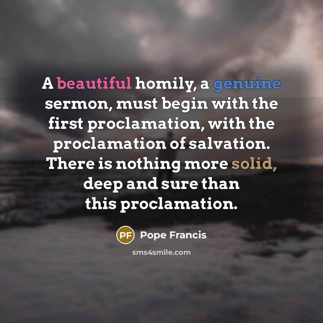 “A beautiful homily, a genuine sermon, must begin with the…” quote by Pope Francis