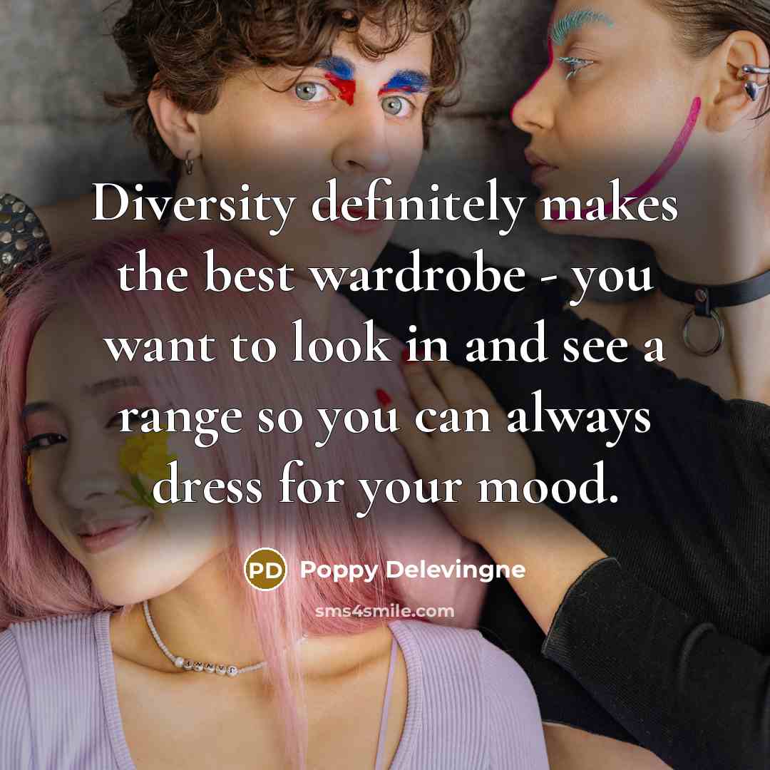 “Diversity definitely makes the best wardrobe - you want to…” quote by Poppy Delevingne