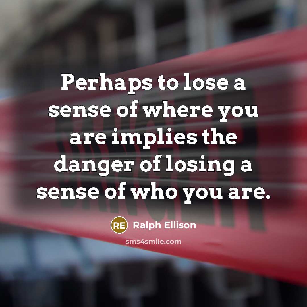 “Perhaps to lose a sense of where you are implies…” quote by Ralph Ellison
