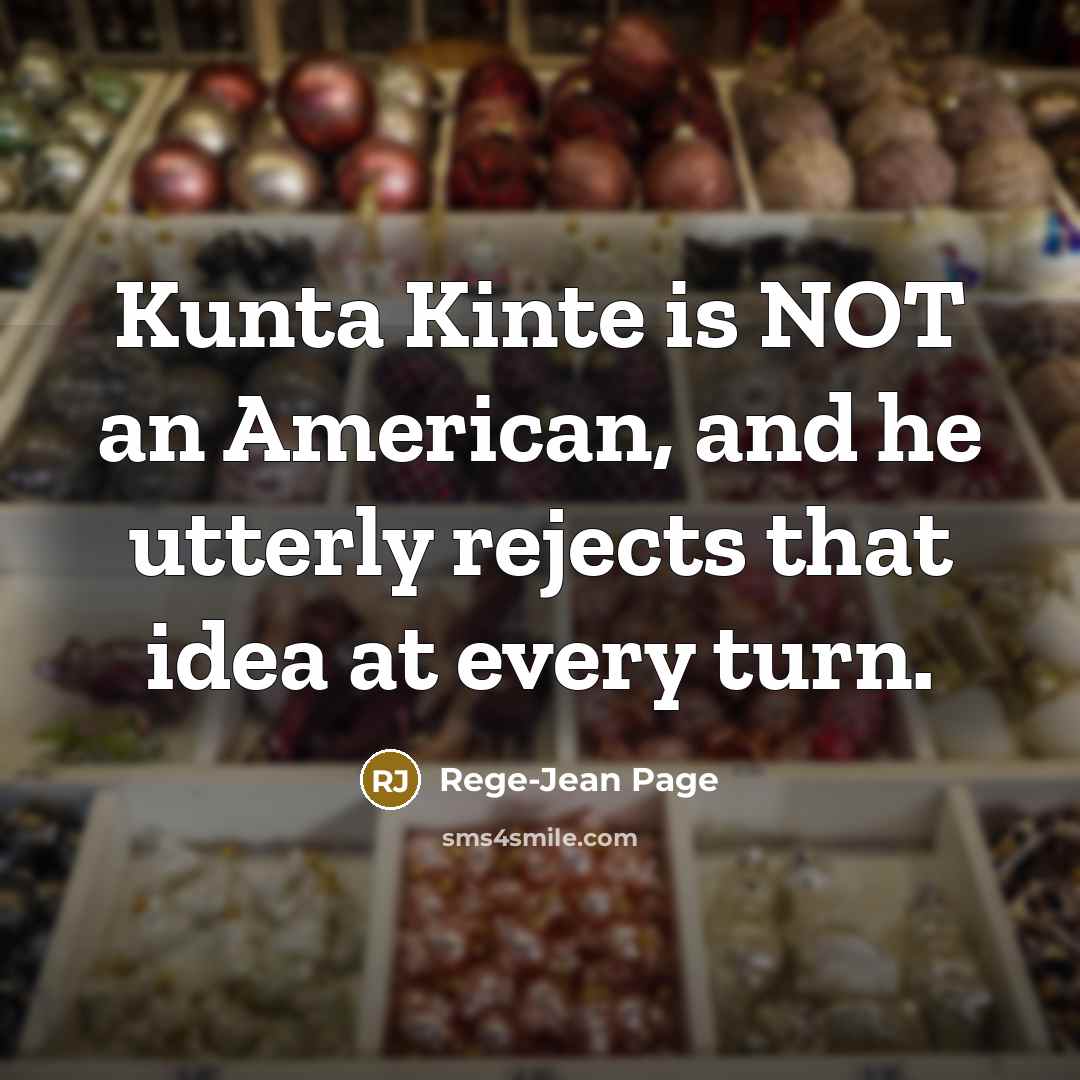 “Kunta Kinte is NOT an American, and he utterly rejects…” quote by Rege-Jean Page