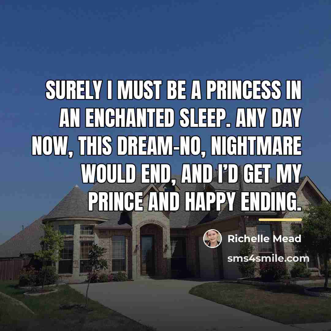 “Surely I must be a princess in an enchanted sleep.…” quote by Richelle Mead