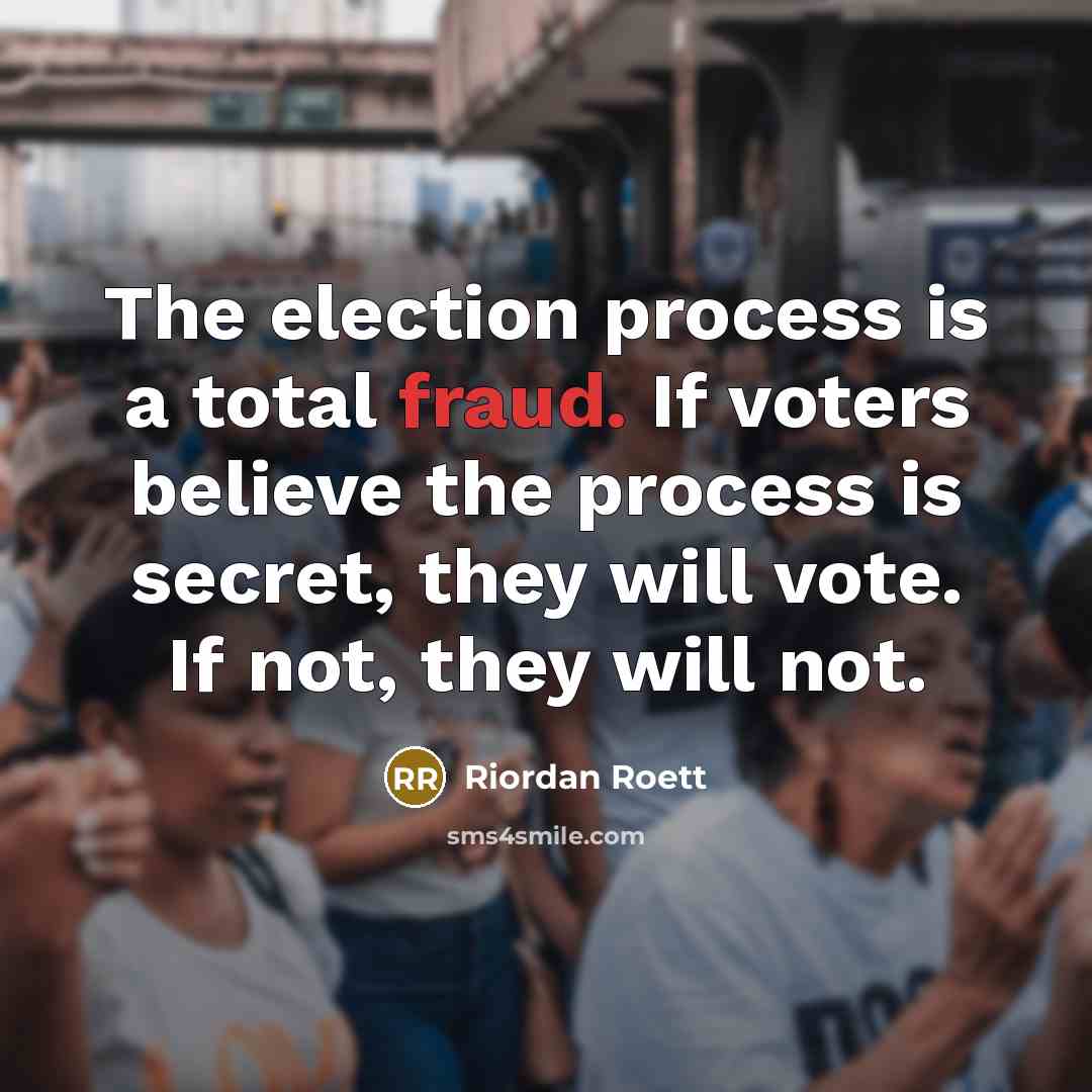 “The election process is a total fraud. If voters believe…” quote by Riordan Roett