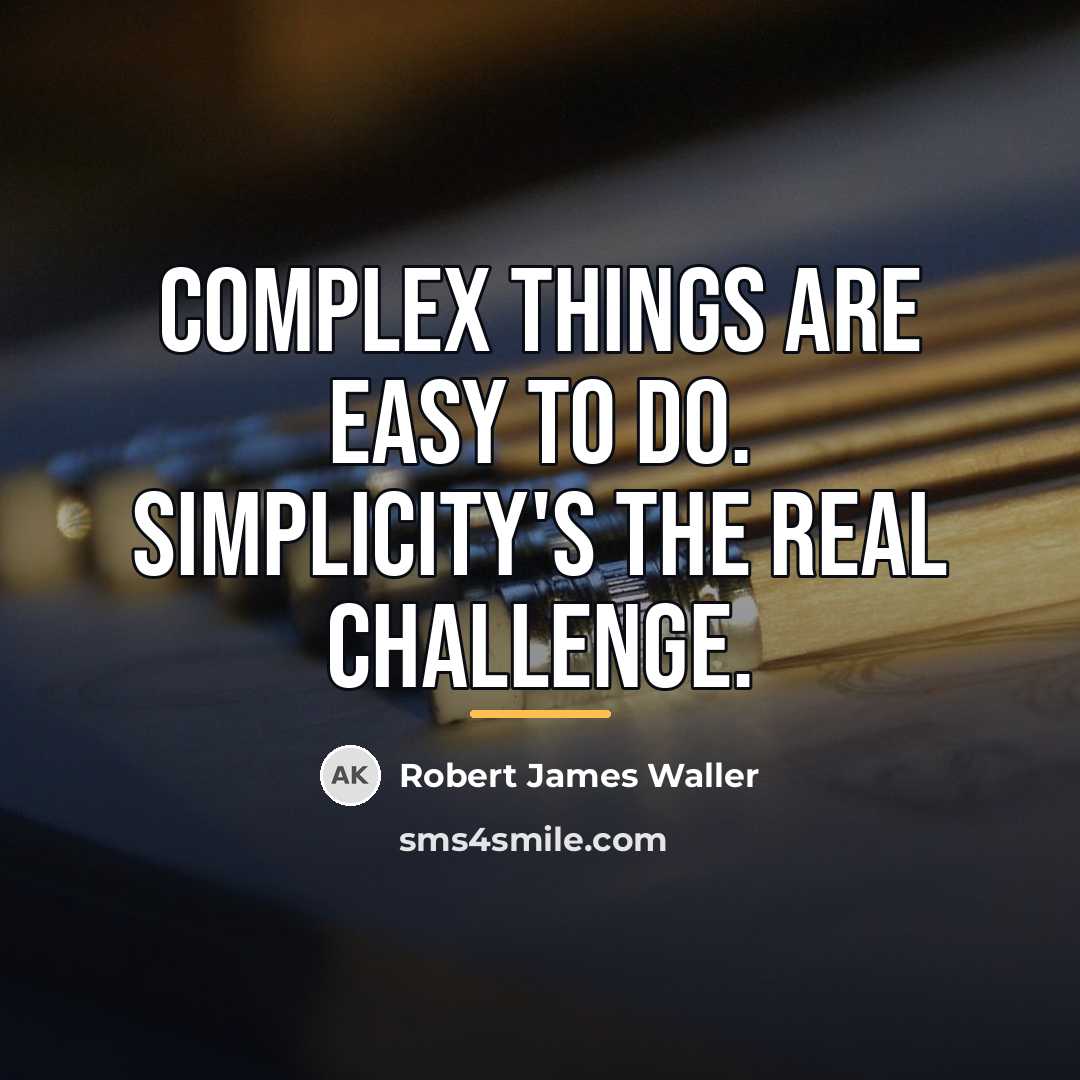 “Complex things are easy to do. Simplicity's the real challenge.…” quote by Robert James Waller
