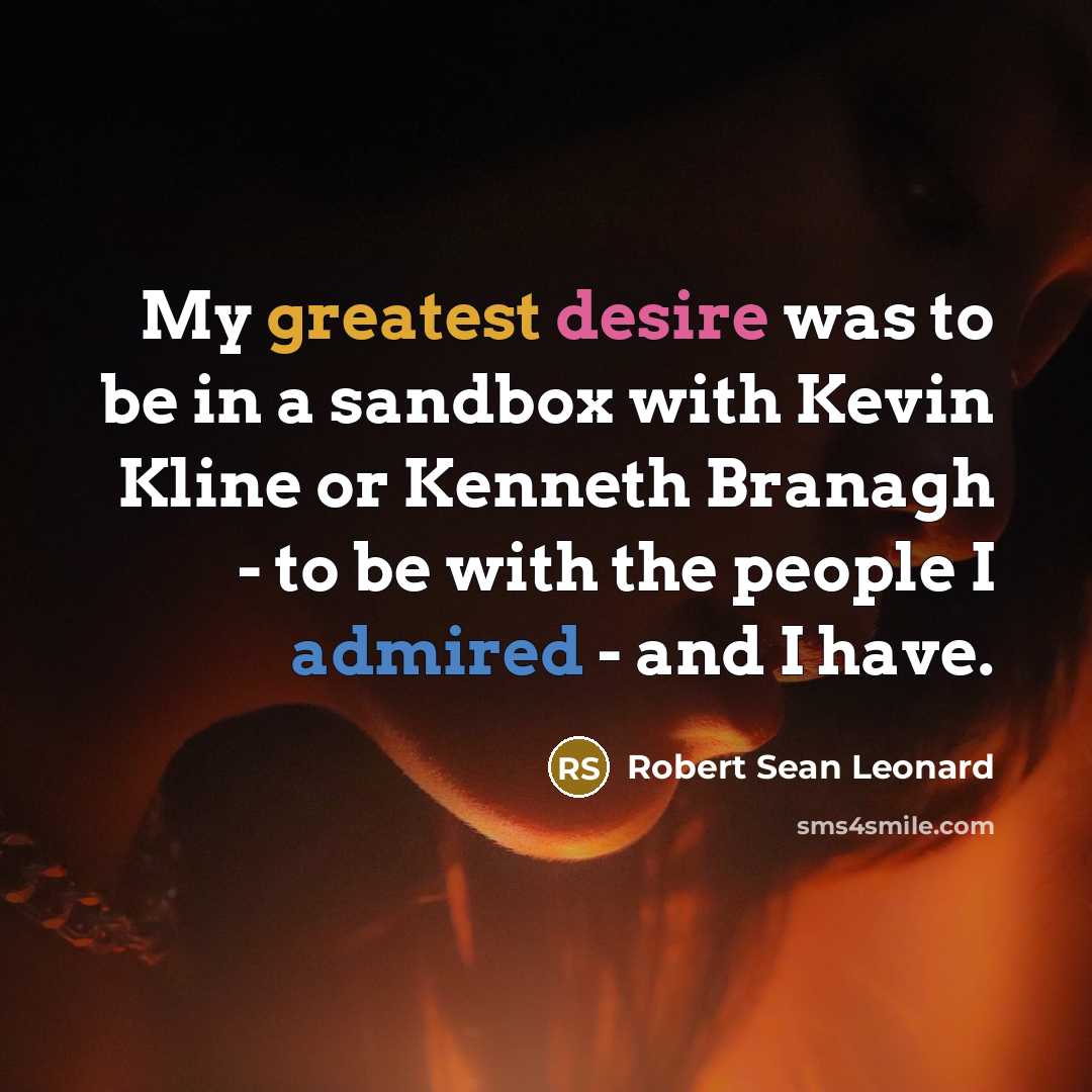 “My greatest desire was to be in a sandbox with…” quote by Robert Sean Leonard