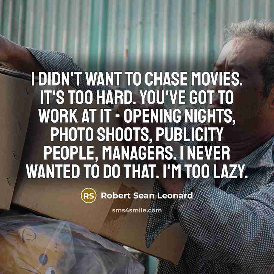 “I didn't want to chase movies. It's too hard. You've…” quote by Robert Sean Leonard