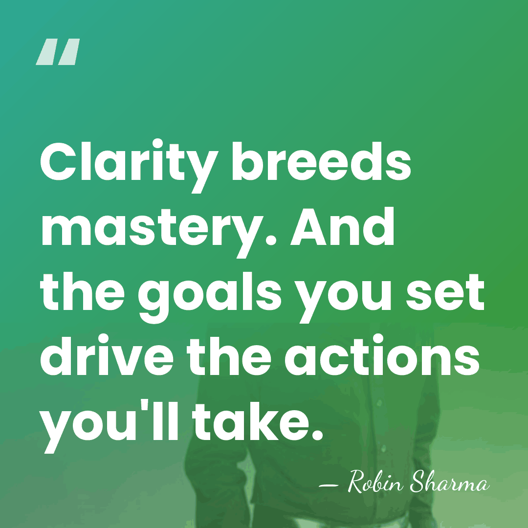 Clarity breeds mastery. And the goals you set drive the actions you'll&hellip; - Robin Sharma