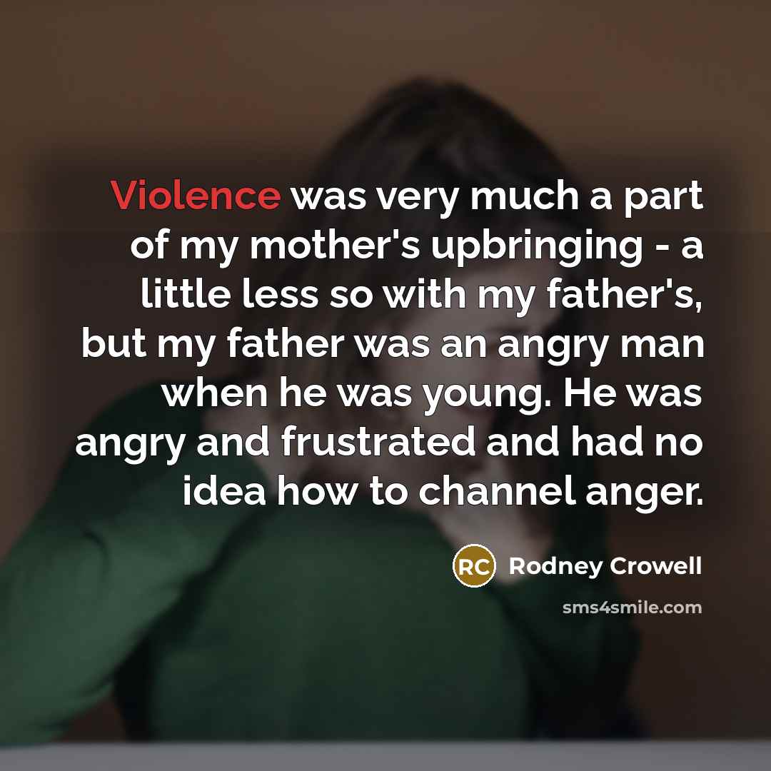 “Violence was very much a part of my mother's upbringing…” quote by Rodney Crowell