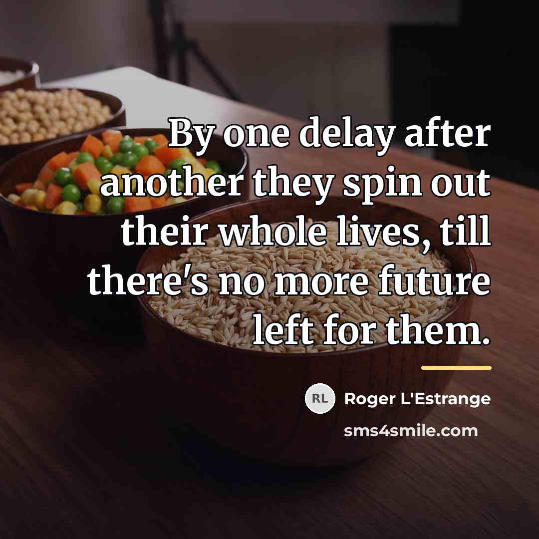 “By one delay after another they spin out their whole…” quote by Roger L'Estrange