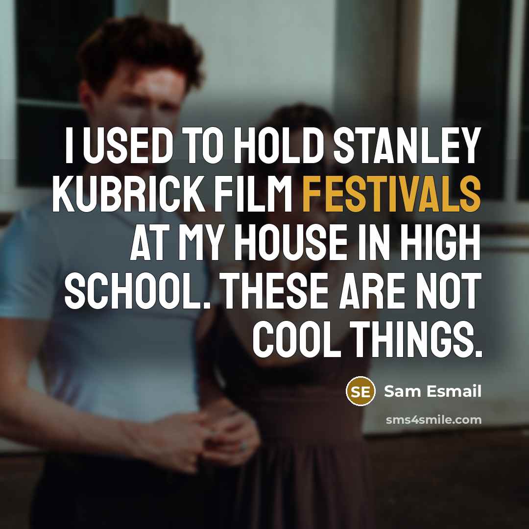 “I used to hold Stanley Kubrick film festivals at my…” quote by Sam Esmail