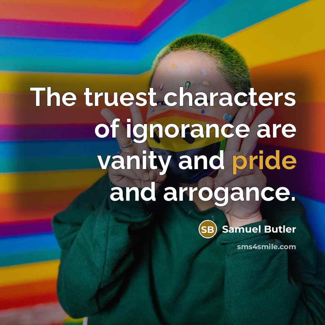 “The truest characters of ignorance are vanity and pride and…” quote by Samuel Butler