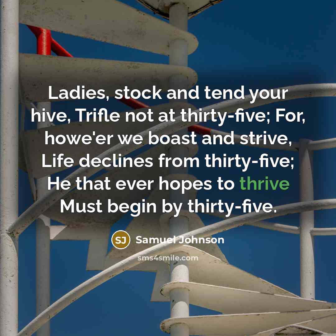 “Ladies, stock and tend your hive, Trifle not at thirty-five;…” quote by Samuel Johnson